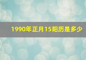 1990年正月15阳历是多少