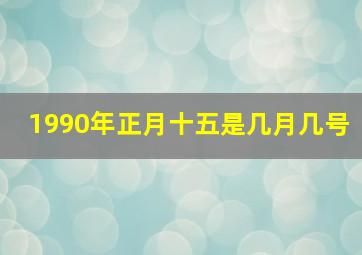 1990年正月十五是几月几号