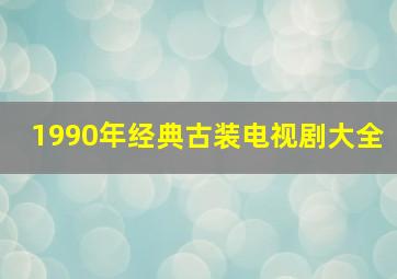 1990年经典古装电视剧大全