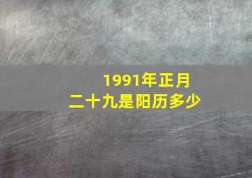 1991年正月二十九是阳历多少