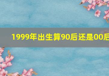 1999年出生算90后还是00后