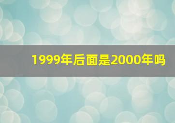 1999年后面是2000年吗