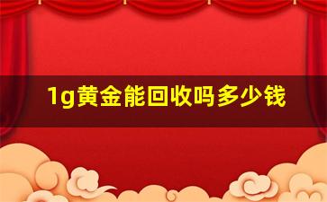 1g黄金能回收吗多少钱