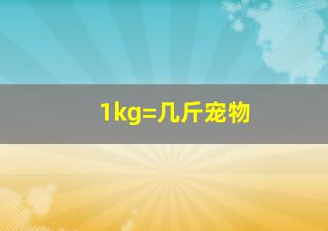 1kg=几斤宠物