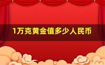 1万克黄金值多少人民币