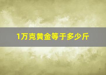 1万克黄金等于多少斤