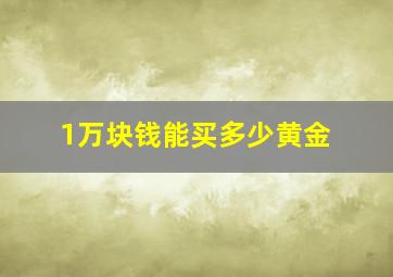 1万块钱能买多少黄金