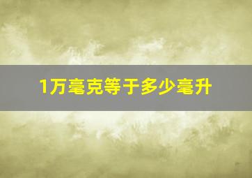 1万毫克等于多少毫升