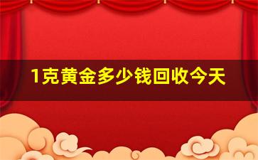 1克黄金多少钱回收今天