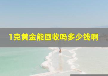 1克黄金能回收吗多少钱啊