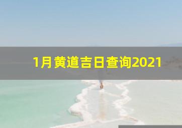 1月黄道吉日查询2021