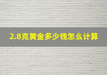 2.8克黄金多少钱怎么计算