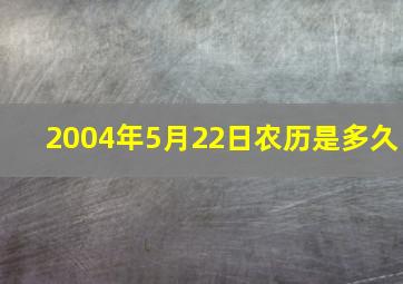 2004年5月22日农历是多久