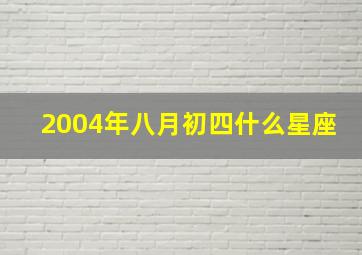 2004年八月初四什么星座