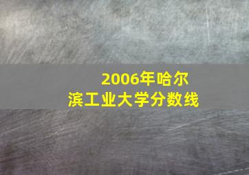 2006年哈尔滨工业大学分数线