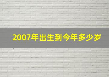 2007年出生到今年多少岁