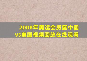 2008年奥运会男篮中国vs美国视频回放在线观看