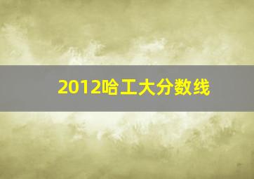 2012哈工大分数线