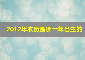 2012年农历是哪一年出生的