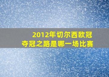 2012年切尔西欧冠夺冠之路是哪一场比赛