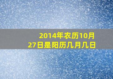 2014年农历10月27日是阳历几月几日