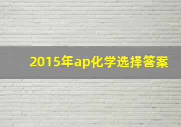 2015年ap化学选择答案