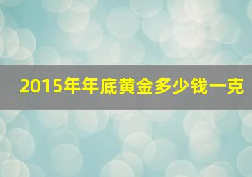 2015年年底黄金多少钱一克