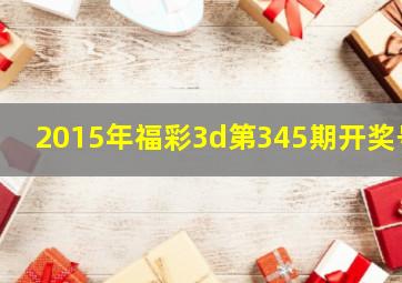 2015年福彩3d第345期开奖号