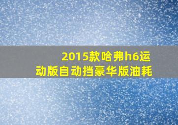 2015款哈弗h6运动版自动挡豪华版油耗