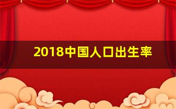 2018中国人口出生率