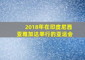 2018年在印度尼西亚雅加达举行的亚运会