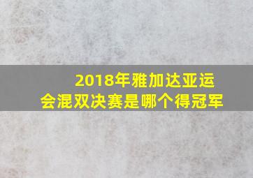 2018年雅加达亚运会混双决赛是哪个得冠军