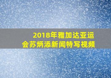 2018年雅加达亚运会苏炳添新闻特写视频