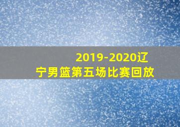 2019-2020辽宁男篮第五场比赛回放