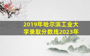 2019年哈尔滨工业大学录取分数线2023年