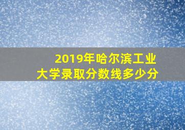 2019年哈尔滨工业大学录取分数线多少分