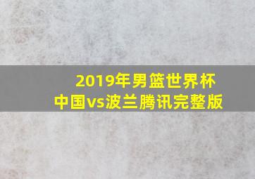 2019年男篮世界杯中国vs波兰腾讯完整版