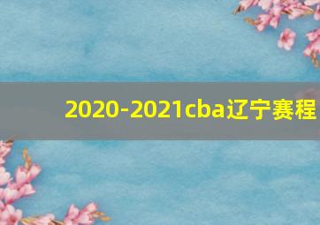 2020-2021cba辽宁赛程