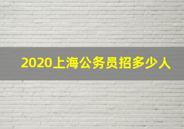 2020上海公务员招多少人