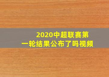 2020中超联赛第一轮结果公布了吗视频