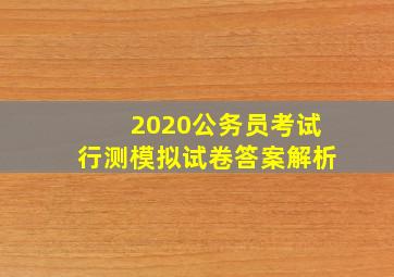 2020公务员考试行测模拟试卷答案解析