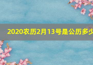 2020农历2月13号是公历多少