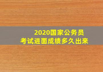 2020国家公务员考试进面成绩多久出来