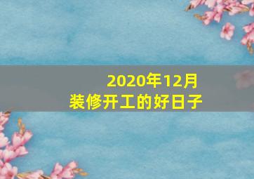 2020年12月装修开工的好日子