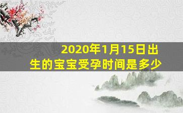 2020年1月15日出生的宝宝受孕时间是多少