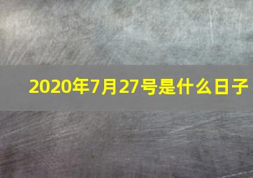 2020年7月27号是什么日子