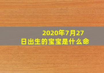 2020年7月27日出生的宝宝是什么命