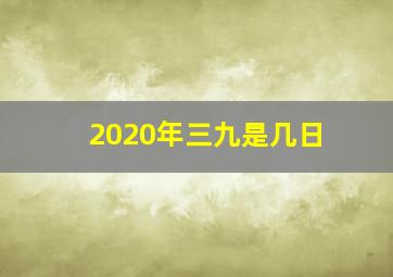 2020年三九是几日