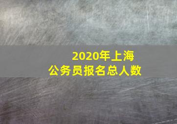 2020年上海公务员报名总人数