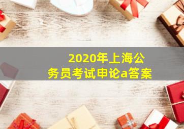 2020年上海公务员考试申论a答案